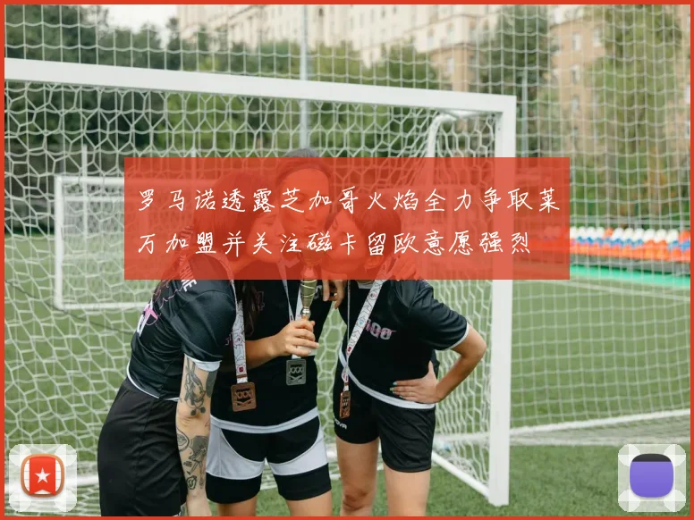 罗马诺透露芝加哥火焰全力争取莱万加盟并关注磁卡留欧意愿强烈